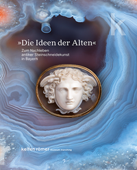 »Die Ideen der Alten.« Zum Nachleben antiker Steinschneidekunst in Bayern