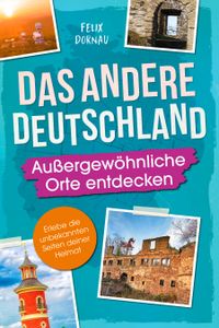 Das andere Deutschland – Außergewöhnliche Orte entdecken