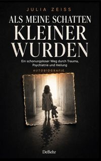 Als meine Schatten kleiner wurden - Ein schonungsloser Weg durch Trauma, Psychiatrie und Heilung - Autobiografie