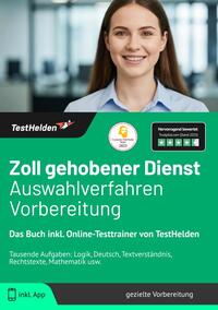 Zoll gehobener Dienst Auswahlverfahren Vorbereitung: Das Buch inkl. Online-Testtrainer von TestHelden | Tausende Aufgaben: Logik, Deutsch, Textverständnis, Rechtstexte, Mathematik usw.