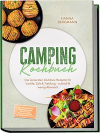 Camping Kochbuch: Die leckersten Outdoor-Rezepte für Vanlife, Zelt & Trekking – schnell & wenig Abwasch – inkl. Ohne Kocher, Brote & Fladen, Dutch Oven, Rehydrierbares, Gewürzmischungen
