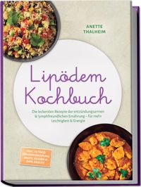Lipödem Kochbuch: Die leckersten Rezepte der entzündungsarmen & lymphfreundlichen Ernährung – für mehr Leichtigkeit & Energie – inkl. 30-Tage-Ernährungsplan, Brote, Soßen & Dips, Snacks