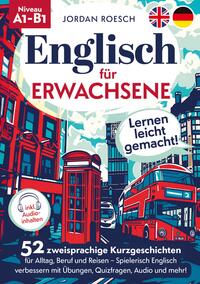 Englisch für Erwachsene – Lernen leicht gemacht! 52 zweisprachige Kurzgeschichten für Alltag, Beruf und Reisen – Spielerisch Englisch verbessern mit Übungen, Quizfragen, Audio und mehr!