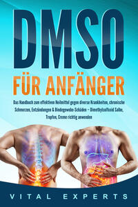 DMSO für Anfänger: Das Handbuch zum effektiven Heilmittel gegen diverse Krankheiten, chronische Schmerzen, Entzündungen & Bindegewebe-Schäden – Dimethylsulfoxid Salbe, Tropfen, Creme richtig anwenden